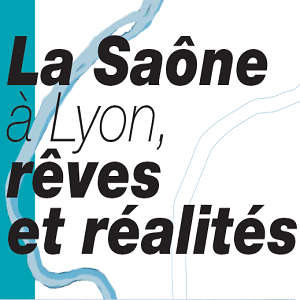 La Saône à Lyon, rêves et réalités